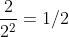 \frac{2}{2^{2}}=1/2